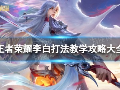 王者荣耀李白怎么玩？全面教学攻略来了！