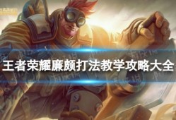 王者荣耀廉颇教学｜团控王者，冲锋陷阵全靠他！